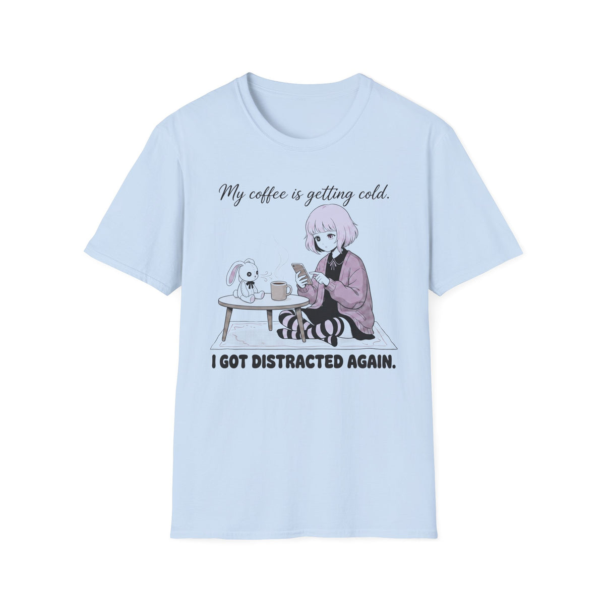 My Coffee Is Getting Cold. I Got Distracted Again. T-shirt