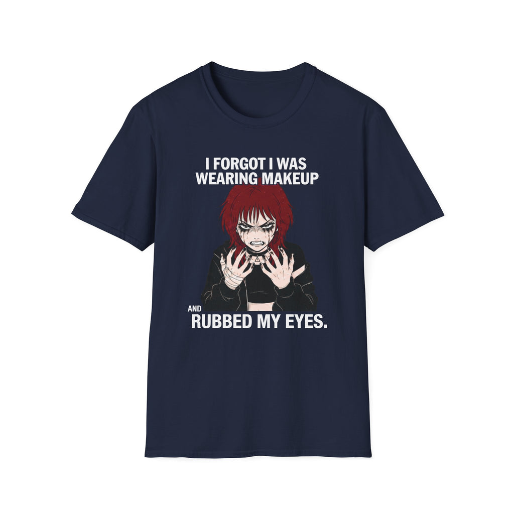 I Forgot I Was Wearing Makeup And Rubbed My Eyes T-shirt
