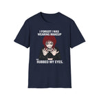 I Forgot I Was Wearing Makeup And Rubbed My Eyes T-shirt