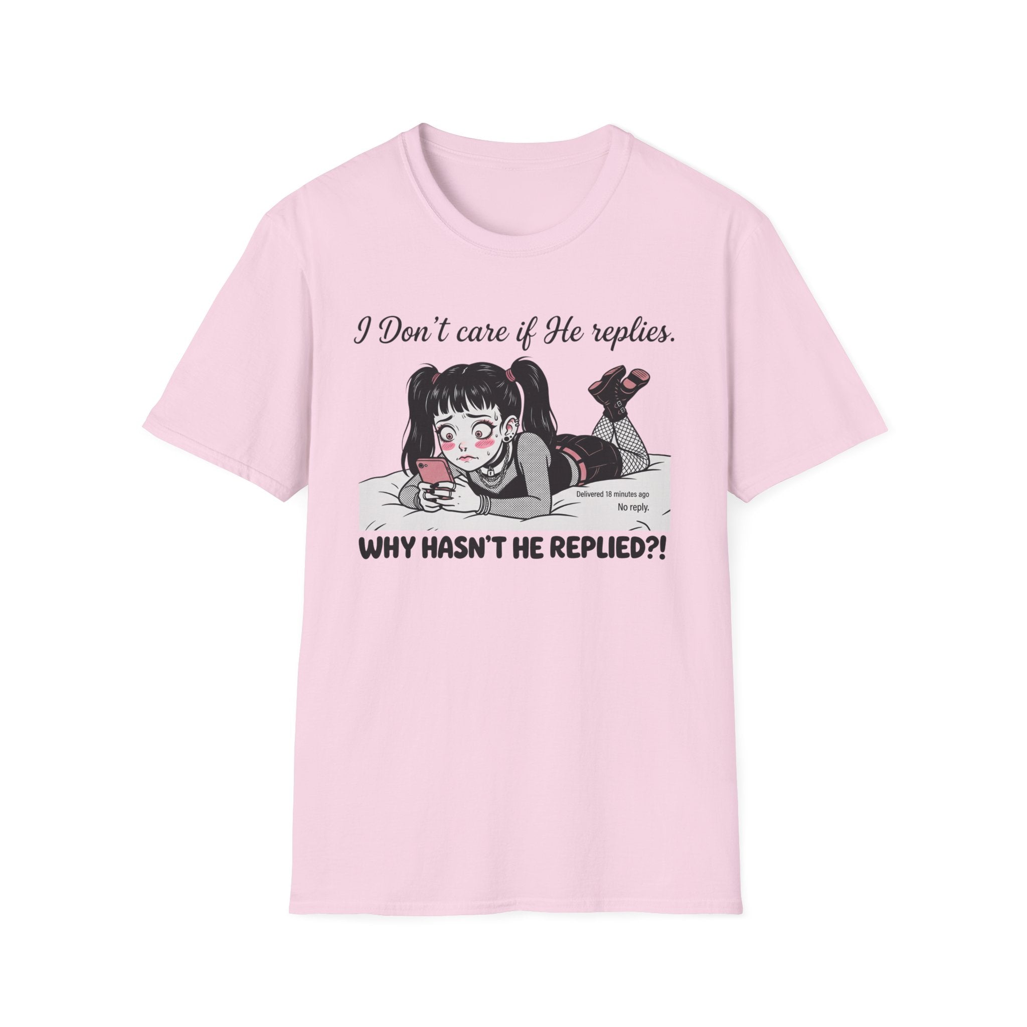 I Don't Care If He Replies. Why Hasn't He Replied? T-shirt