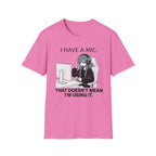 I Have A Mic. That Doesn't Mean I'm Using It. T-shirt