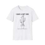 I Have A Soft Side. Good Luck Finding It. T-shirt