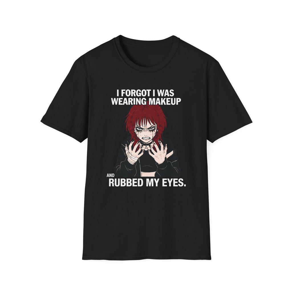 I Forgot I Was Wearing Makeup And Rubbed My Eyes T-shirt