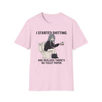 I Started Shitting And Realized There's No Toilet Paper T-shirt