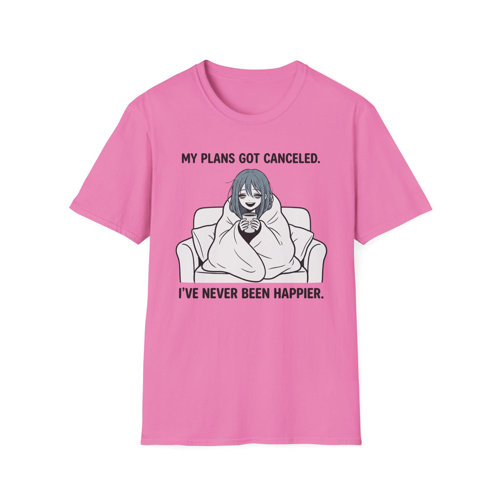 My Plans Got Canceled. I've Never Been Happier. T-shirt