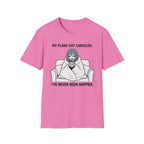 My Plans Got Canceled. I've Never Been Happier. T-shirt
