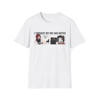 I Thought My Mic Was Muted T-shirt