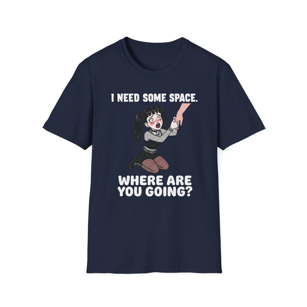 I Need Some Space. Where Are You Going? T-shirt