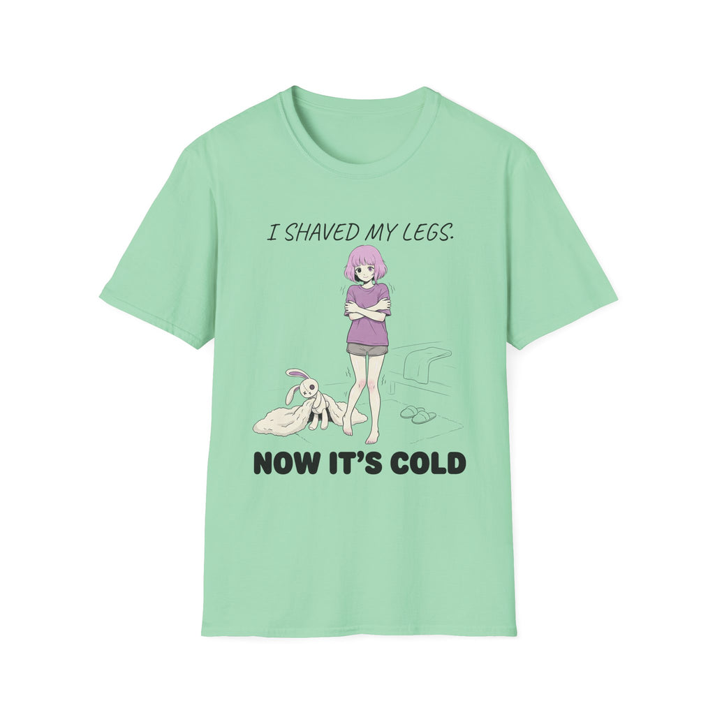 I Shaved My Legs. Now It's Cold. T-shirt