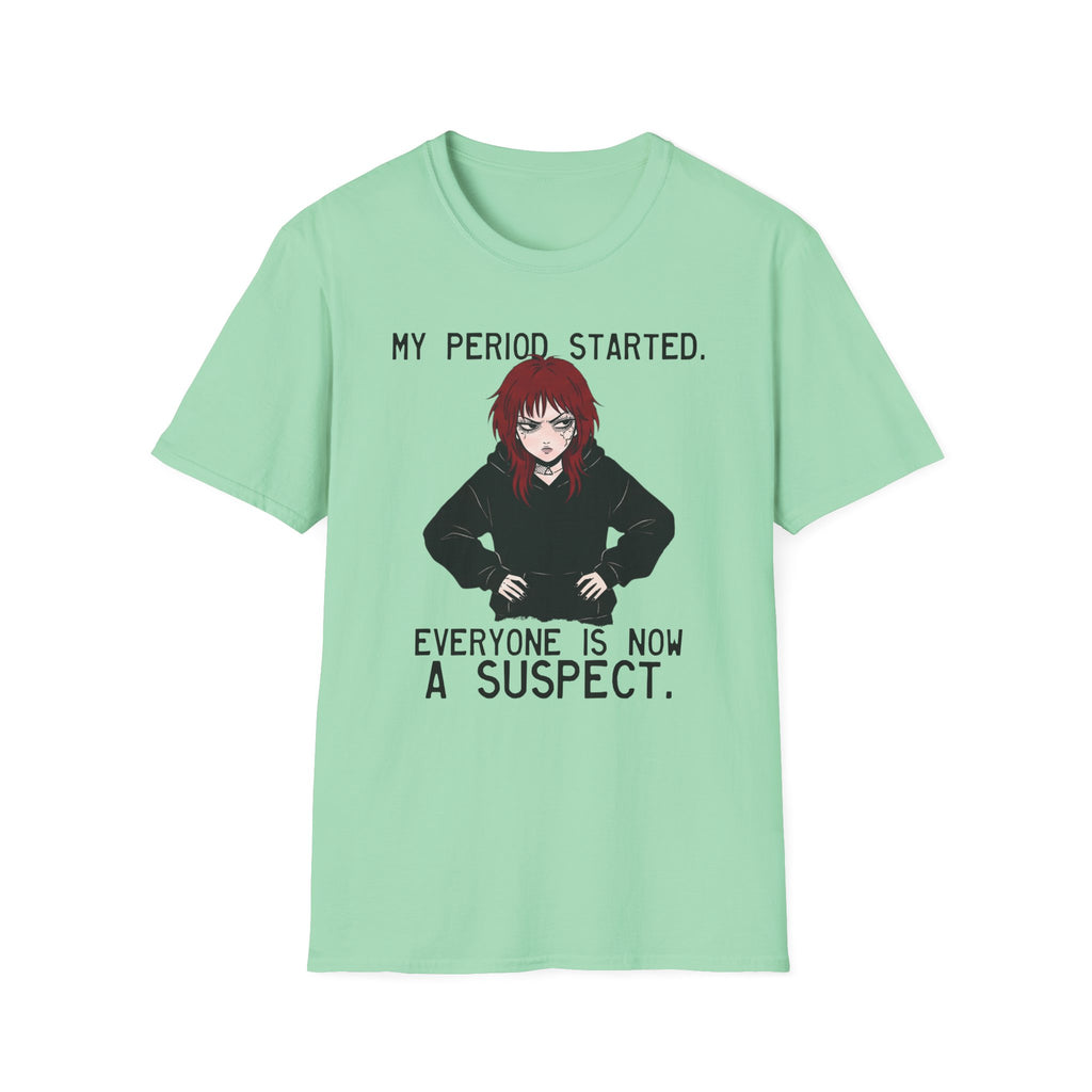 My Period Started. Everyone Is Now A Suspect. T-shirt