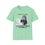 I Have A Mic. That Doesn't Mean I'm Using It. T-shirt