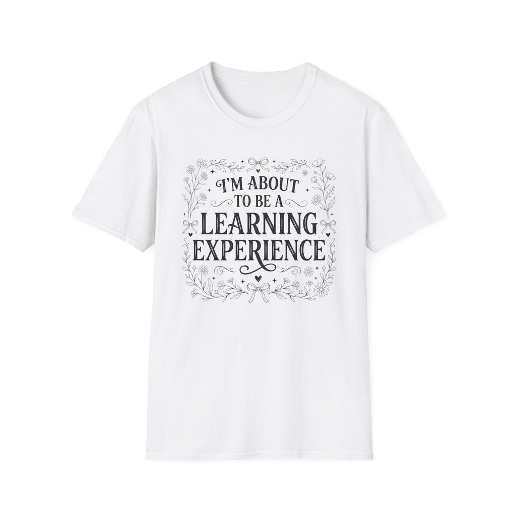I'm About To Be A Learning Experience T-shirt