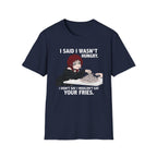 I Said I Wasn't Hungry. I Didn't Say I Wouldn't Eat Your Fries. T-shirt