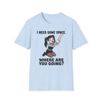 I Need Some Space. Where Are You Going? T-shirt