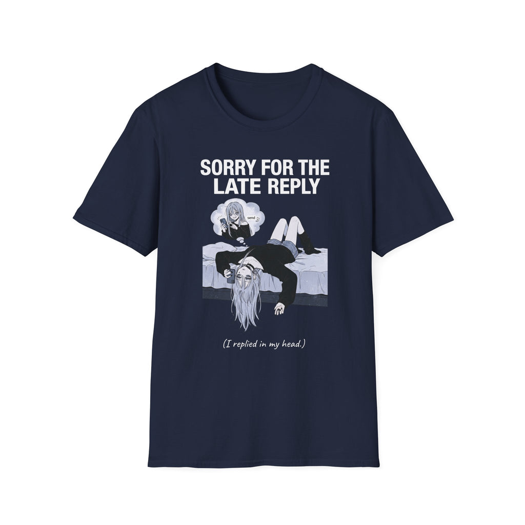 Sorry For The Late Reply (I Replied In My Head) T-shirt