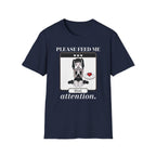 Please Feed Me Attention T-shirt