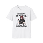 I Don't Have An Attitude. You're Just Fucking Annoying. T-shirt