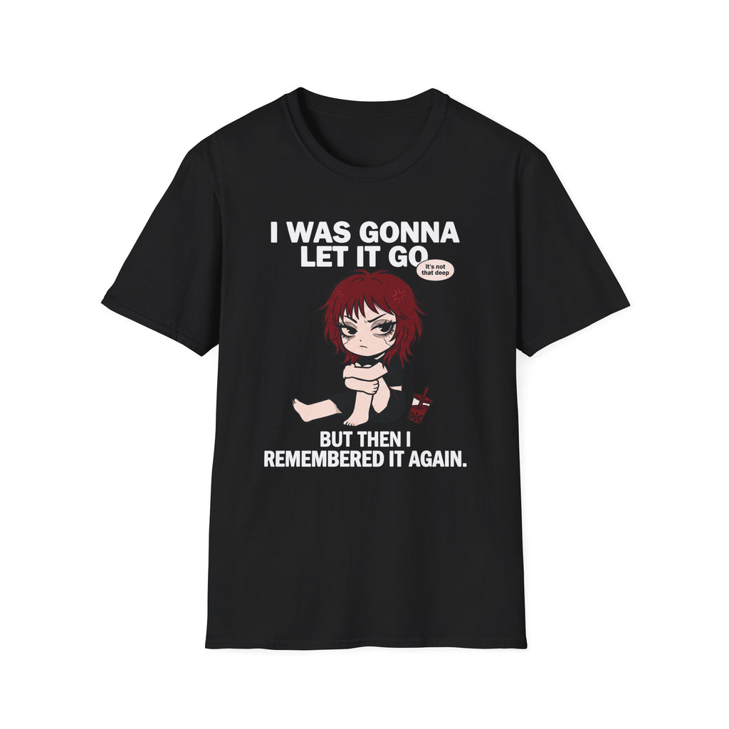 I Was Gonna Let It Go But Then I Remembered It Again T-shirt