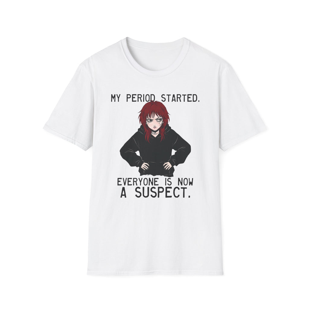 My Period Started. Everyone Is Now A Suspect. T-shirt
