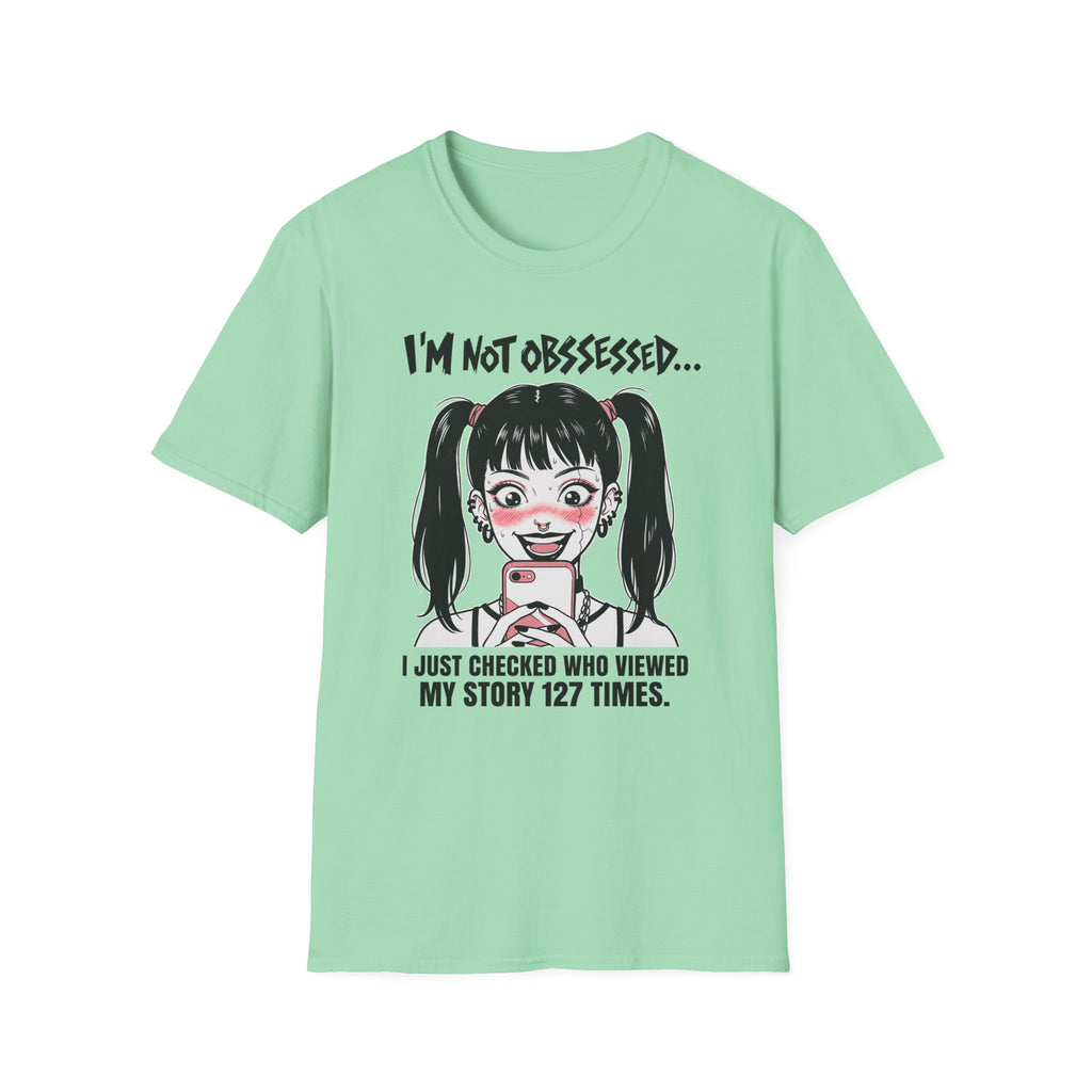 I'm Not Obsessed... I Just Checked Who Viewed My Story 127 Times T-shirt