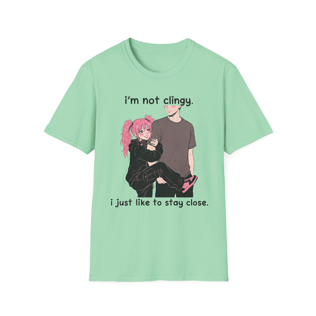 I'm Not Clingy I Just Like To Stay Close T-shirt