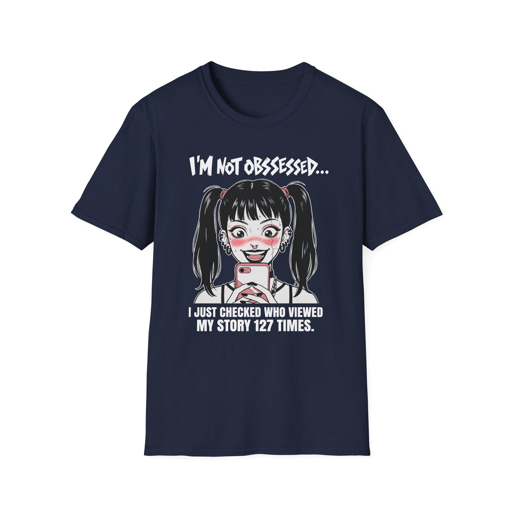 I'm Not Obsessed... I Just Checked Who Viewed My Story 127 Times T-shirt