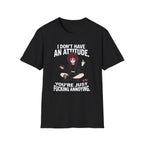 I Don't Have An Attitude. You're Just Fucking Annoying. T-shirt
