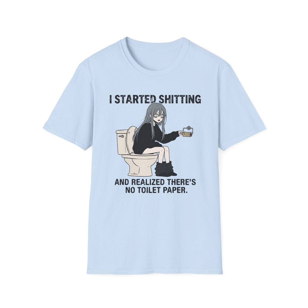 I Started Shitting And Realized There's No Toilet Paper T-shirt