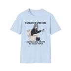I Started Shitting And Realized There's No Toilet Paper T-shirt
