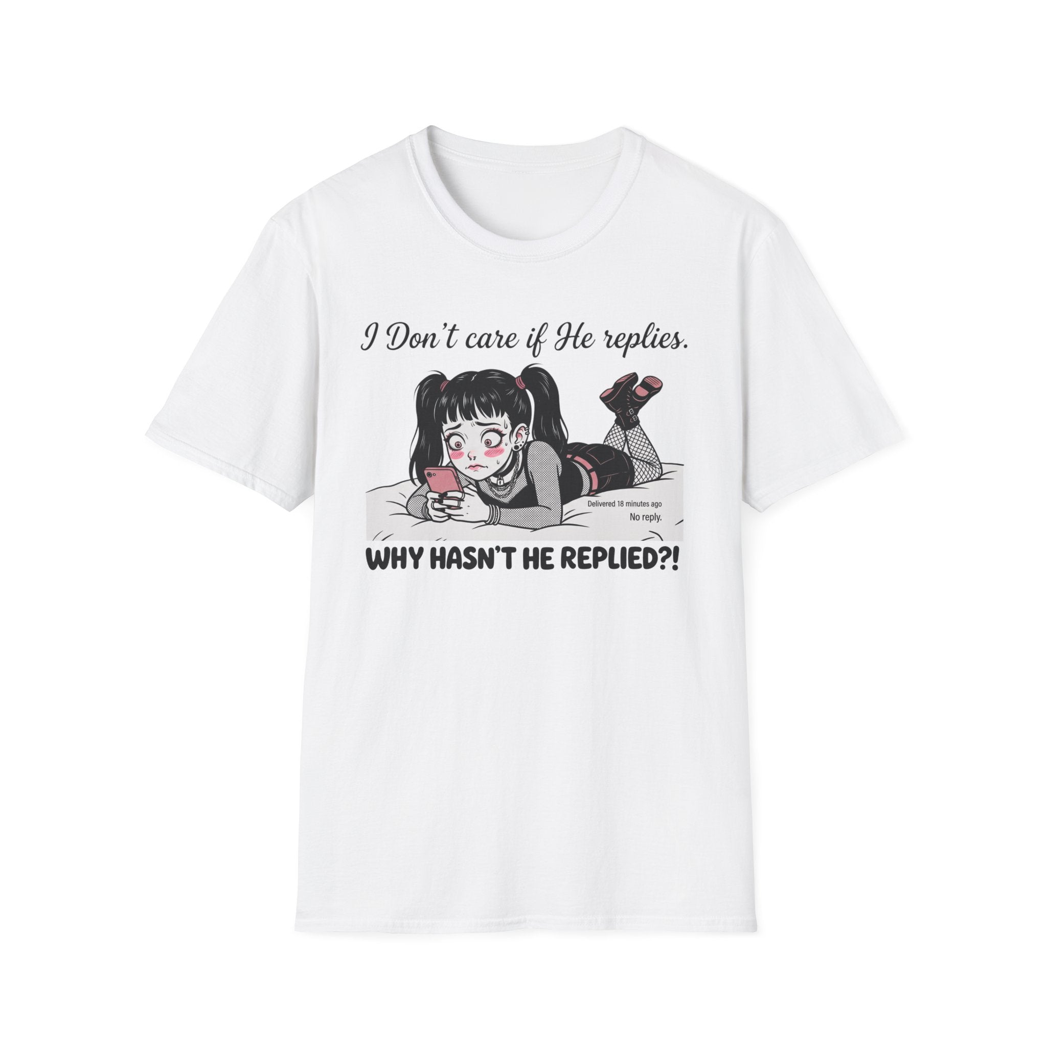 I Don't Care If He Replies. Why Hasn't He Replied? T-shirt