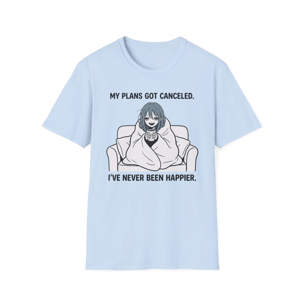 My Plans Got Canceled. I've Never Been Happier. T-shirt