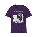 I Have A Mic. That Doesn't Mean I'm Using It. T-shirt