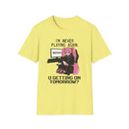 I'm Never Playing Again. You Getting On Tomorrow? T-shirt