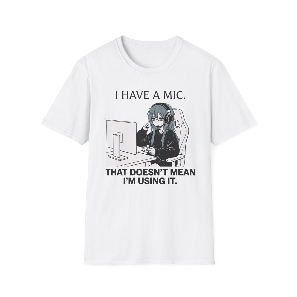 I Have A Mic. That Doesn't Mean I'm Using It. T-shirt