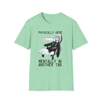 Physically Here Mentally In Another Tab T-shirt