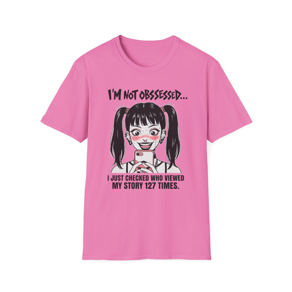 I'm Not Obsessed... I Just Checked Who Viewed My Story 127 Times T-shirt