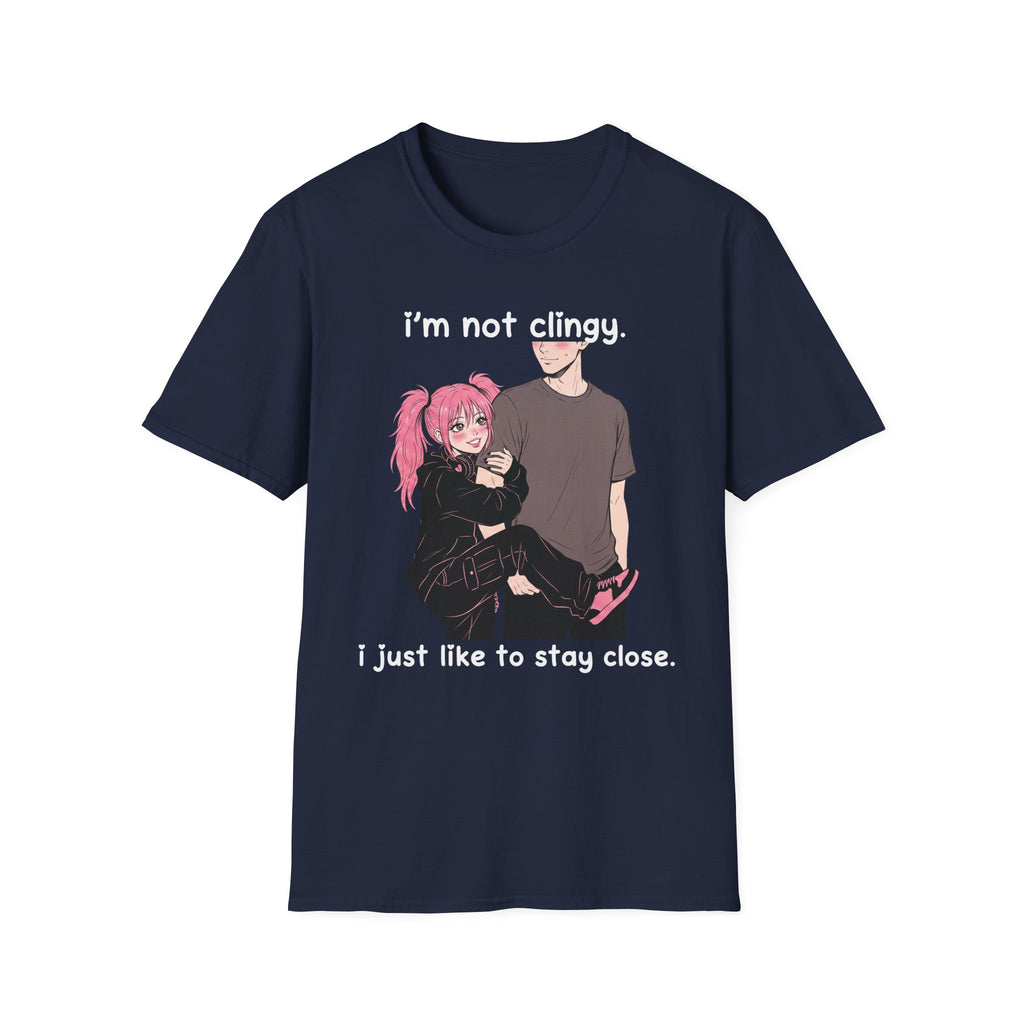 I'm Not Clingy I Just Like To Stay Close T-shirt