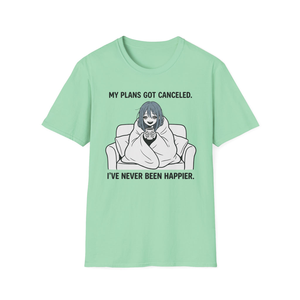 My Plans Got Canceled. I've Never Been Happier. T-shirt