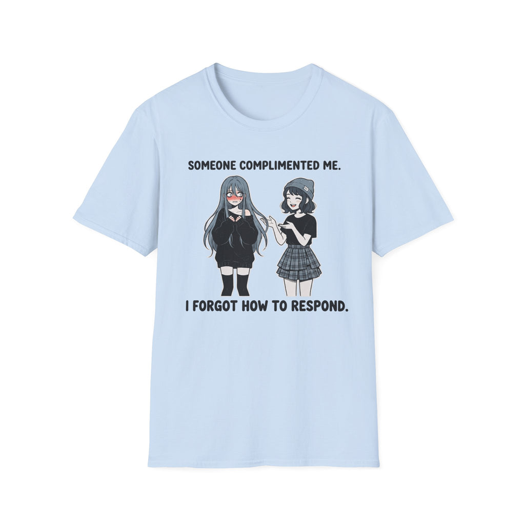 Someone Complimented Me. I Forgot How To Respond. T-shirt