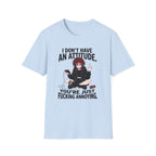 I Don't Have An Attitude. You're Just Fucking Annoying. T-shirt