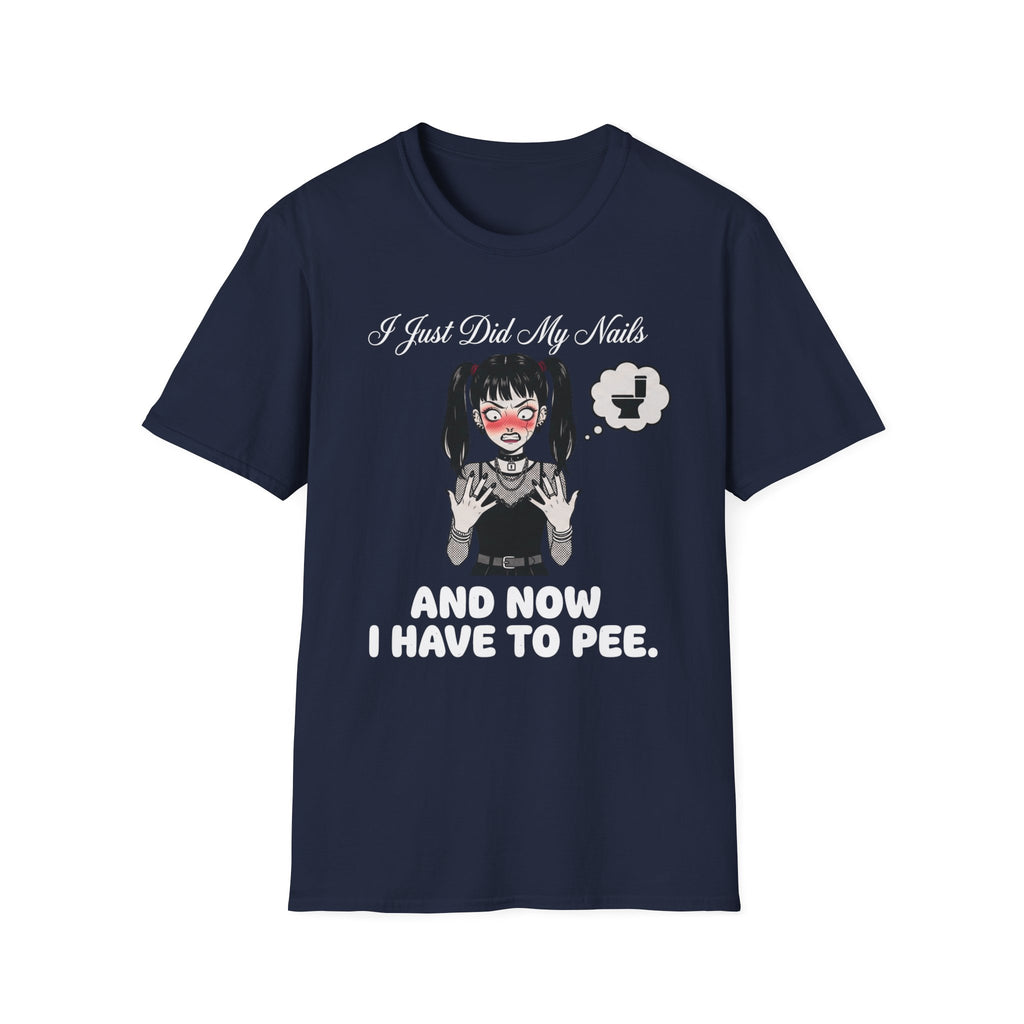 I Just Did My Nails And Now I Have To Pee T-shirt