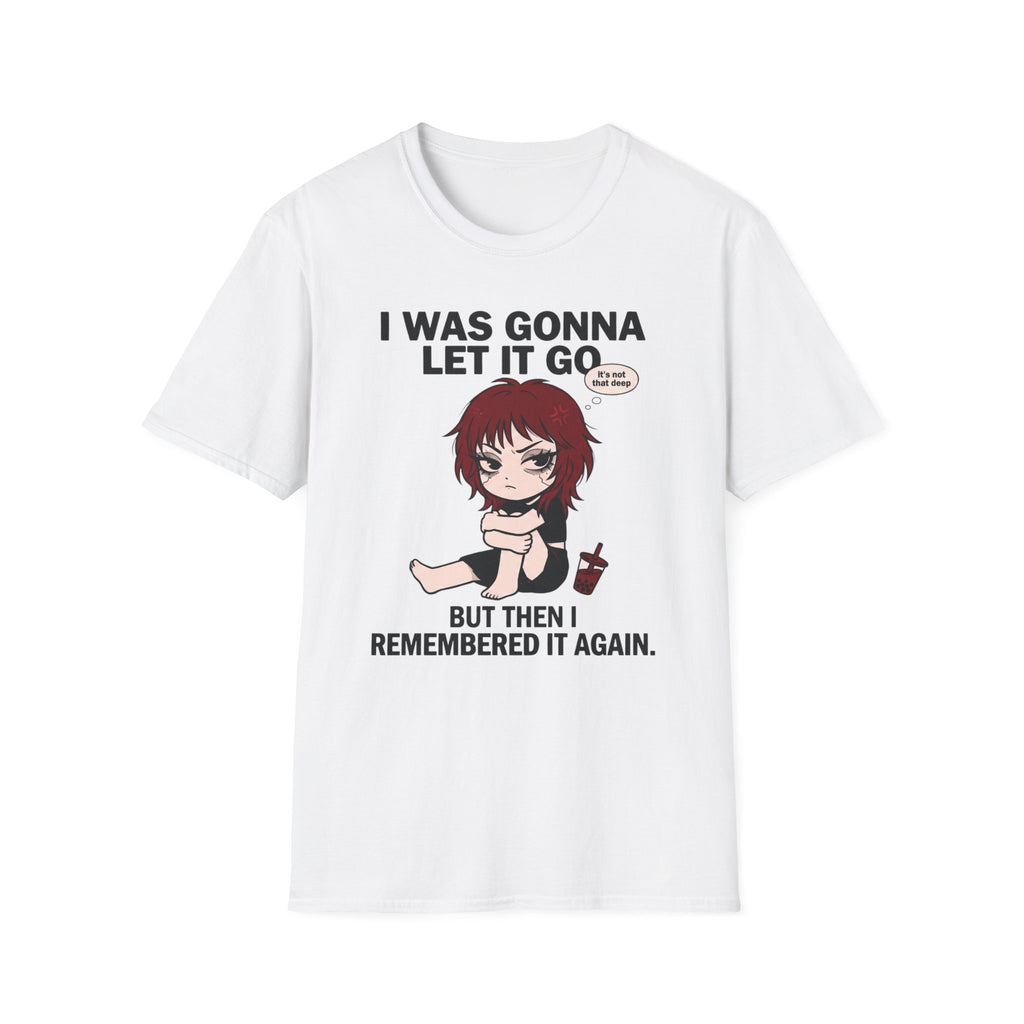 I Was Gonna Let It Go But Then I Remembered It Again T-shirt