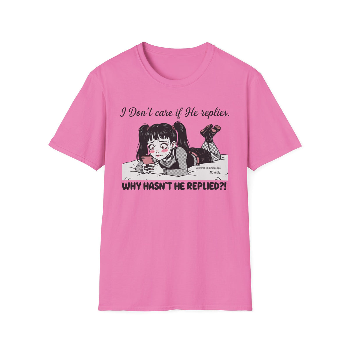 I Don't Care If He Replies. Why Hasn't He Replied? T-shirt