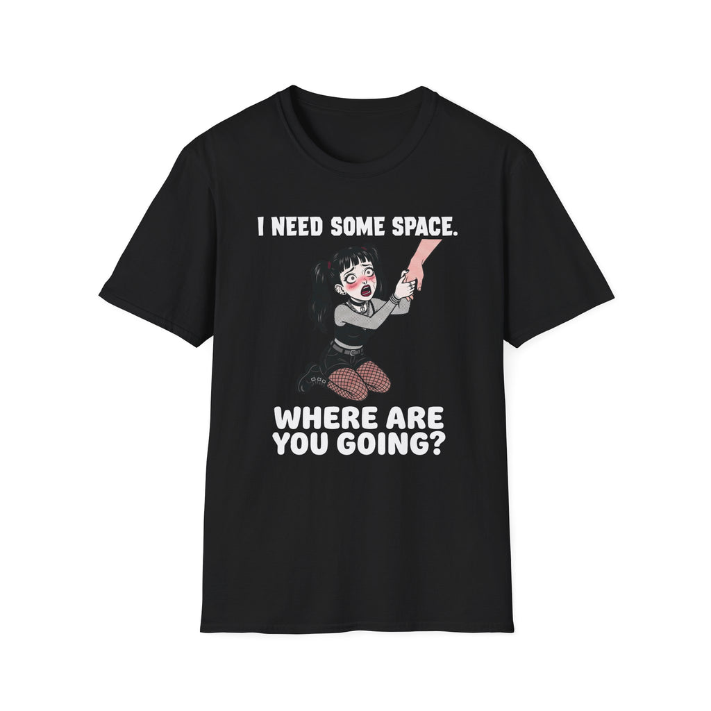 I Need Some Space. Where Are You Going? T-shirt