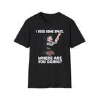 I Need Some Space. Where Are You Going? T-shirt