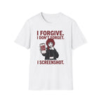 I Forgive. I Don't Forget. I Screenshot. T-shirt
