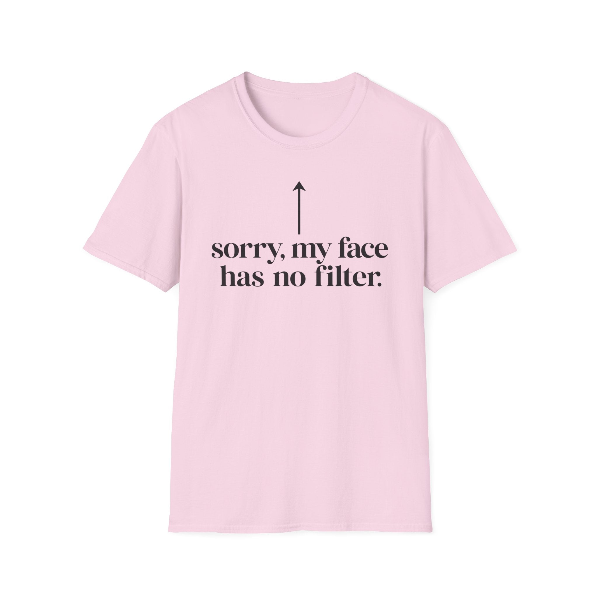 sorry, my face has no filter T-shirt