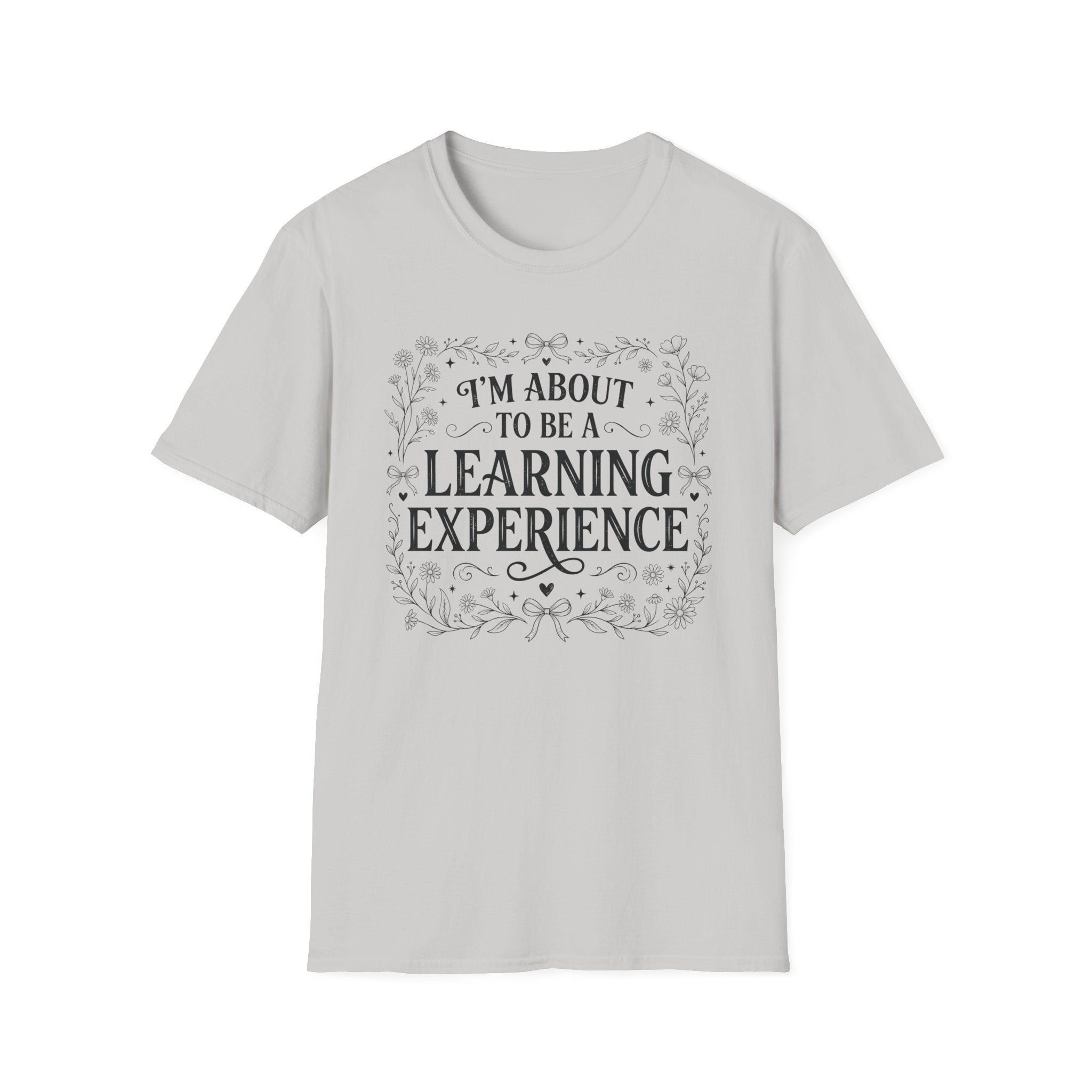 I'm About To Be A Learning Experience T-shirt