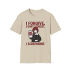 I Forgive. I Don't Forget. I Screenshot. T-shirt