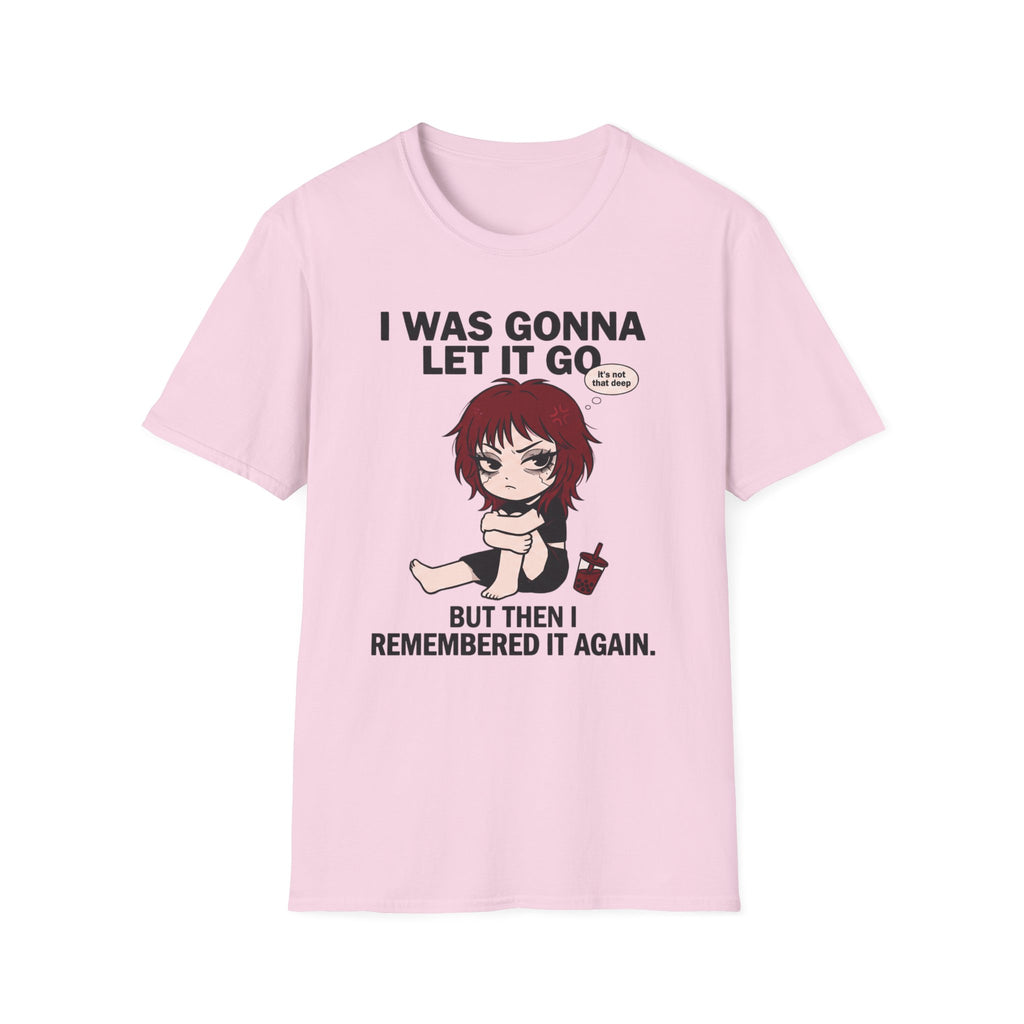 I Was Gonna Let It Go But Then I Remembered It Again T-shirt